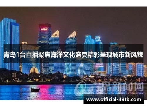 青岛1台直播聚焦海洋文化盛宴精彩呈现城市新风貌